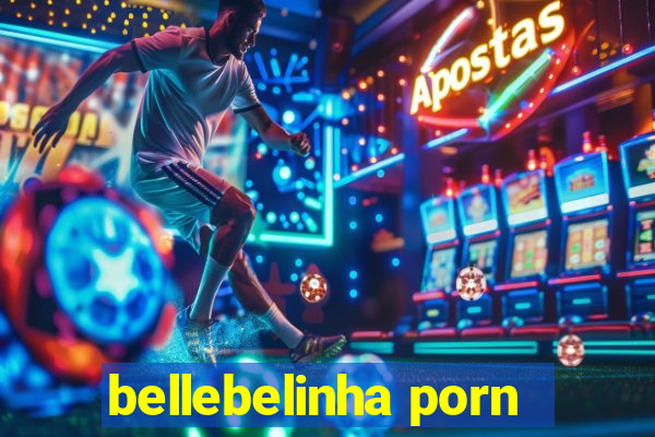 bellebelinha porn