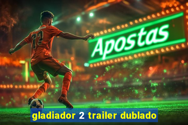 gladiador 2 trailer dublado