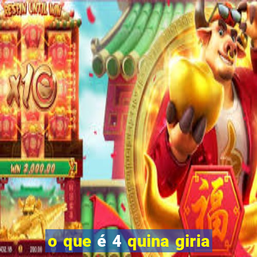 o que é 4 quina giria