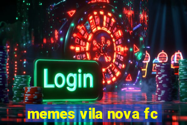 memes vila nova fc