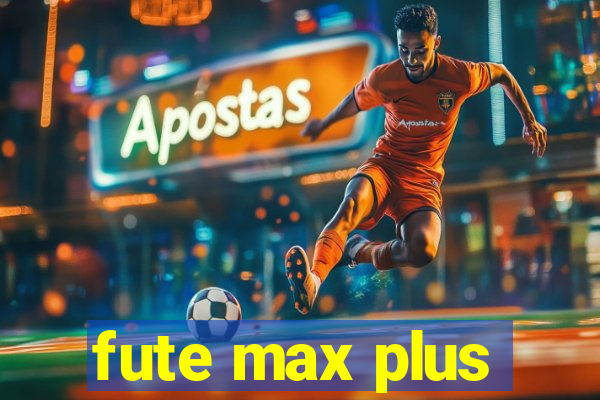 fute max plus