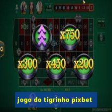 jogo do tigrinho pixbet