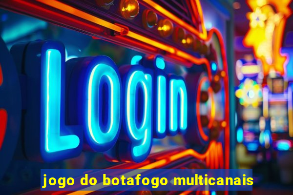 jogo do botafogo multicanais