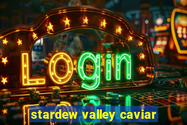 stardew valley caviar