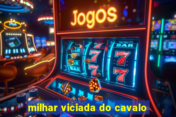 milhar viciada do cavalo