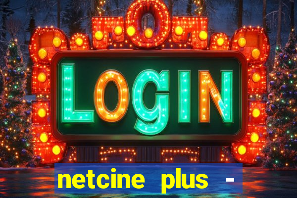 netcine plus - filmes e séries