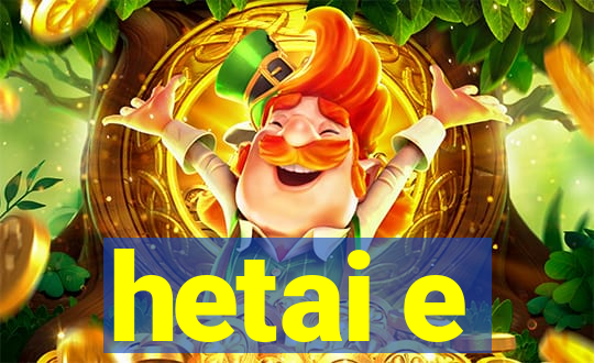 hetai e