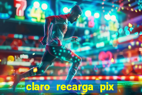 claro recarga pix $10 reais