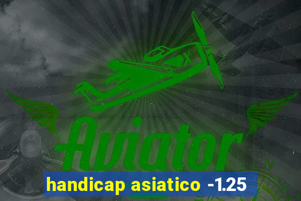 handicap asiatico -1.25