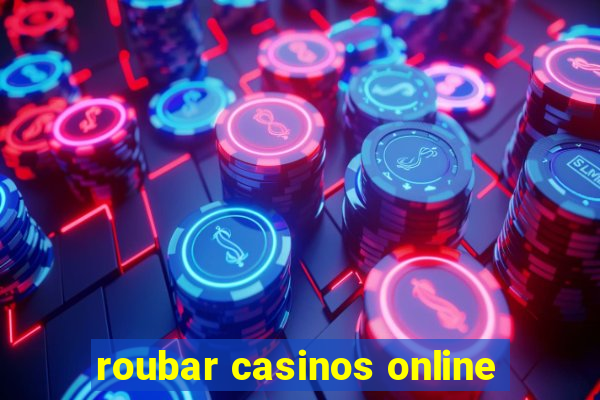 roubar casinos online