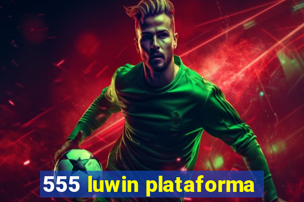 555 luwin plataforma