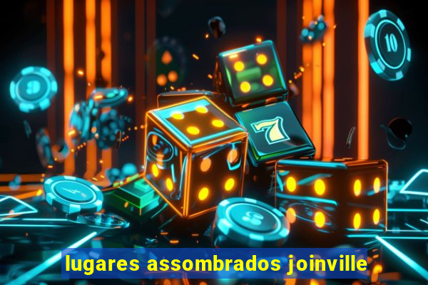 lugares assombrados joinville