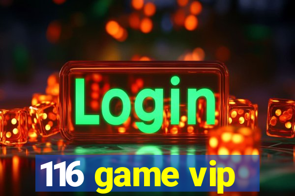 116 game vip