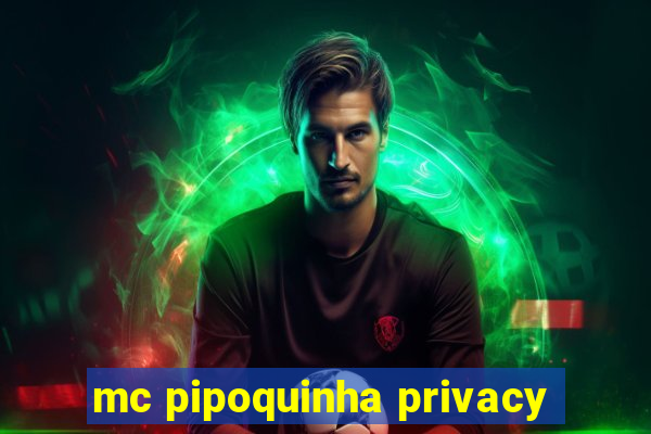 mc pipoquinha privacy