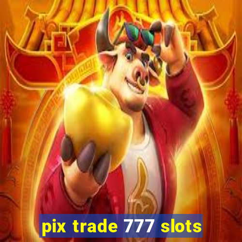 pix trade 777 slots