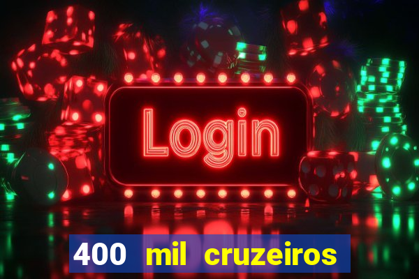 400 mil cruzeiros em reais