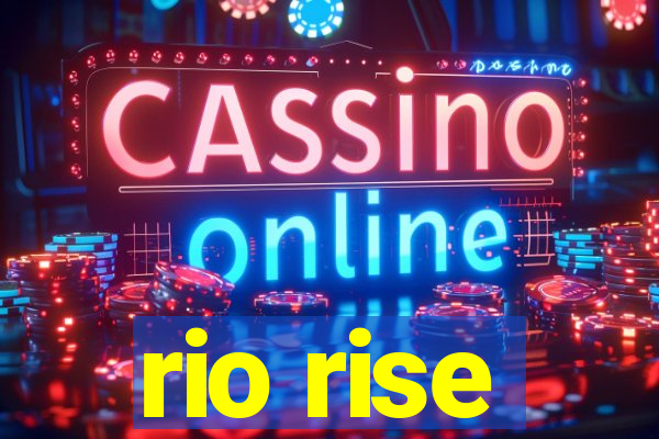 rio rise