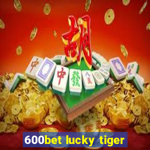 600bet lucky tiger