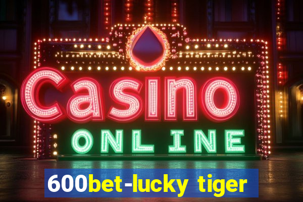 600bet-lucky tiger