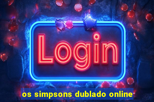 os simpsons dublado online