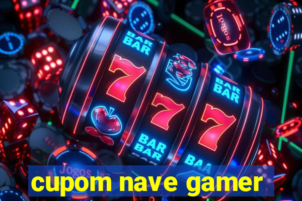 cupom nave gamer