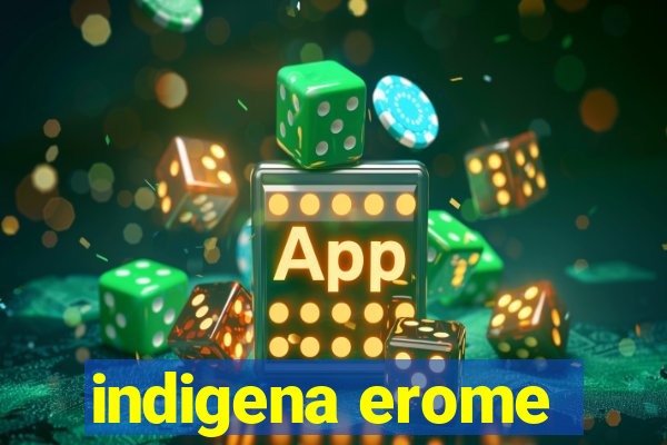 indigena erome