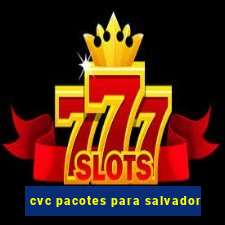 cvc pacotes para salvador