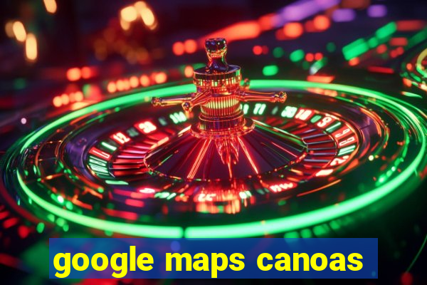 google maps canoas