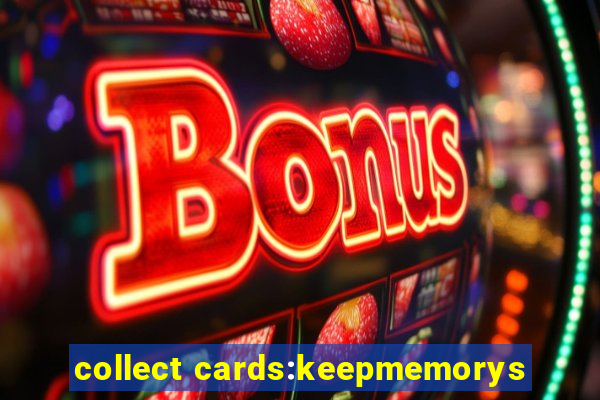 collect cards:keepmemorys