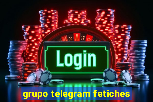 grupo telegram fetiches