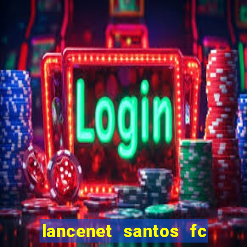 lancenet santos fc ultimas noticias