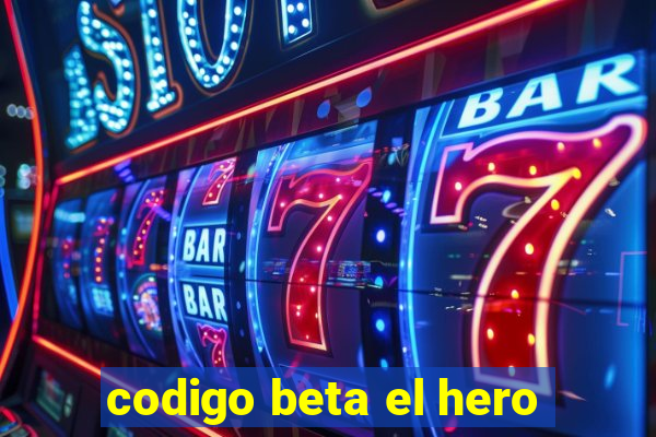 codigo beta el hero