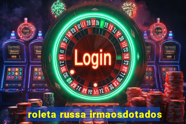 roleta russa irmaosdotados