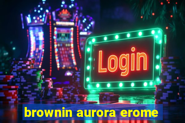 brownin aurora erome