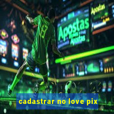 cadastrar no love pix