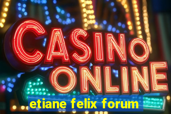 etiane felix forum