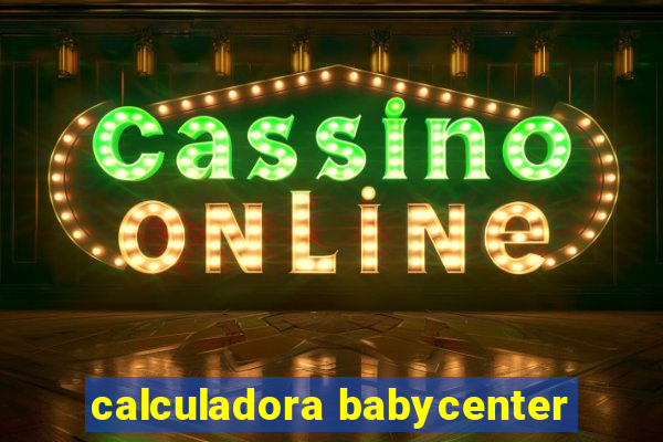 calculadora babycenter