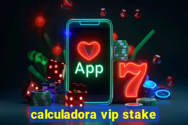 calculadora vip stake