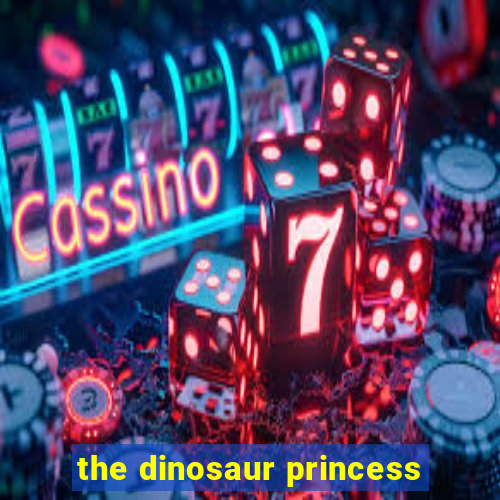 the dinosaur princess