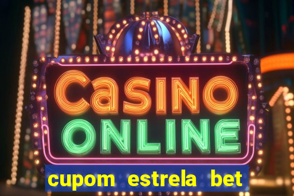 cupom estrela bet primeiro deposito