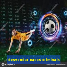 desvendar casos criminais