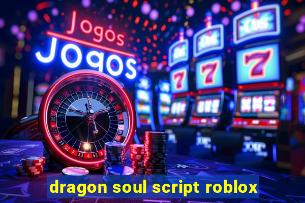 dragon soul script roblox