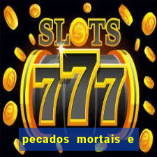 pecados mortais e veniais lista