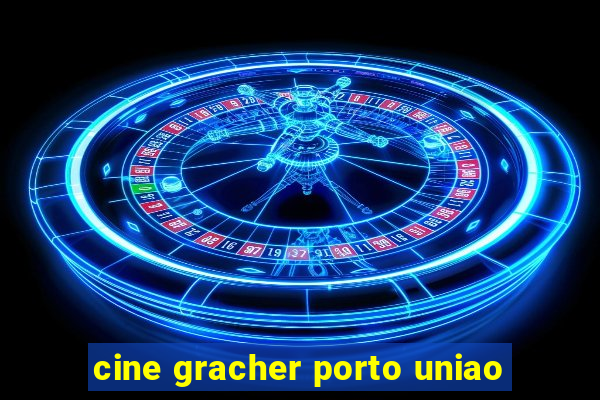 cine gracher porto uniao