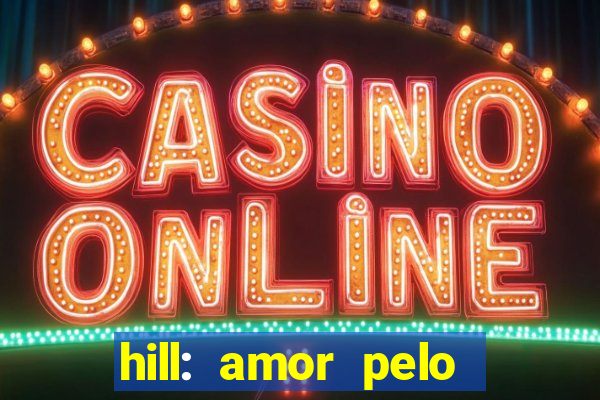 hill: amor pelo jogo online