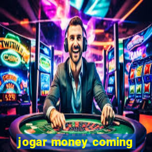 jogar money coming