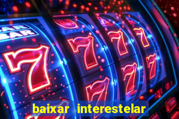 baixar interestelar 4k dublado