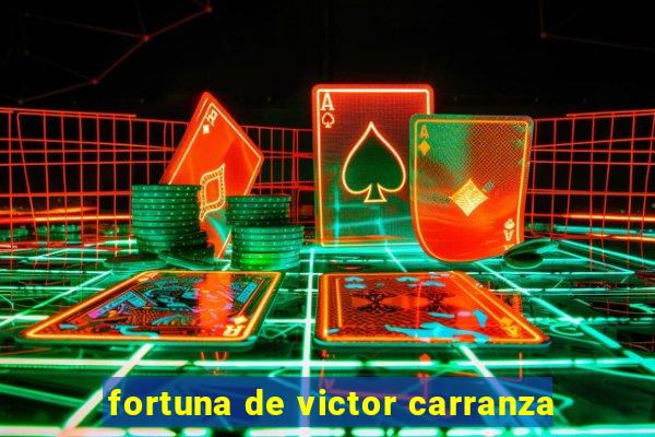 fortuna de victor carranza