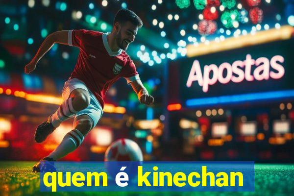 quem é kinechan