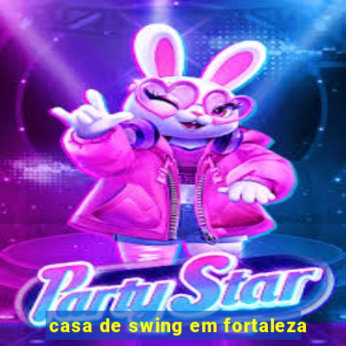 casa de swing em fortaleza